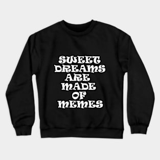 Sweet Dreams Are Made Of Memes Crewneck Sweatshirt